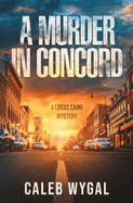 A Murder in Concord: A Lucas Caine Mystery (Lucas Caine Thrillers and Mysteries)