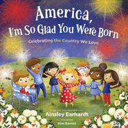 America, I'm So Glad You Were Born: Celebrating the Country We Love